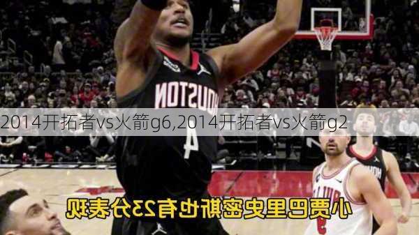 2014开拓者vs火箭g6,2014开拓者vs火箭g2