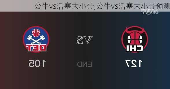 公牛vs活塞大小分,公牛vs活塞大小分预测