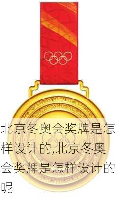 北京冬奥会奖牌是怎样设计的,北京冬奥会奖牌是怎样设计的呢