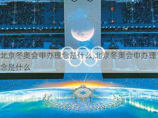 北京冬奥会申办理念是什么,北京冬奥会申办理念是什么