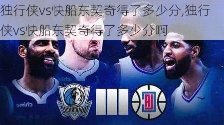独行侠vs快船东契奇得了多少分,独行侠vs快船东契奇得了多少分啊
