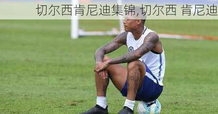 切尔西肯尼迪集锦,切尔西 肯尼迪