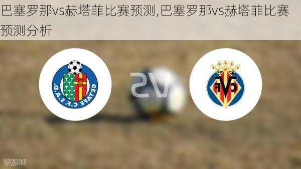 巴塞罗那vs赫塔菲比赛预测,巴塞罗那vs赫塔菲比赛预测分析