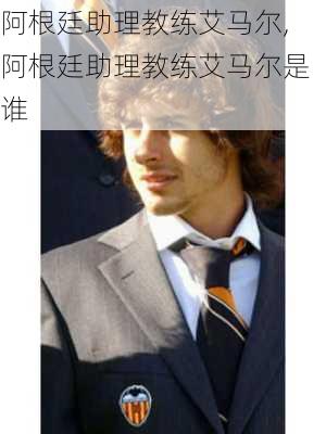 阿根廷助理教练艾马尔,阿根廷助理教练艾马尔是谁