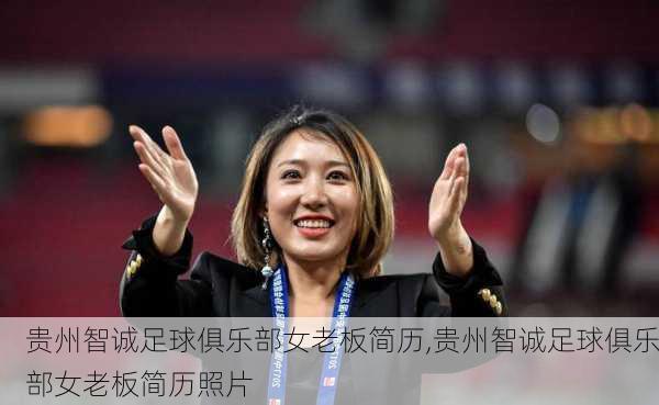 贵州智诚足球俱乐部女老板简历,贵州智诚足球俱乐部女老板简历照片