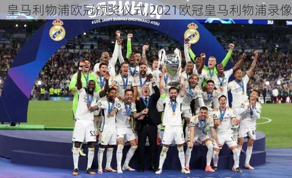 皇马利物浦欧冠颁奖仪式,2021欧冠皇马利物浦录像