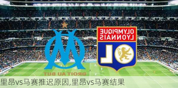 里昂vs马赛推迟原因,里昂vs马赛结果