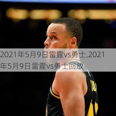 2021年5月9日雷霆vs勇士,2021年5月9日雷霆vs勇士回放