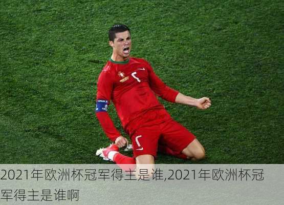 2021年欧洲杯冠军得主是谁,2021年欧洲杯冠军得主是谁啊