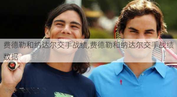 费德勒和纳达尔交手战绩,费德勒和纳达尔交手战绩数据