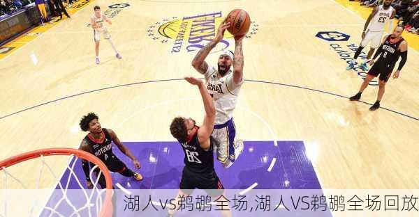湖人vs鹈鹕全场,湖人VS鹈鹕全场回放