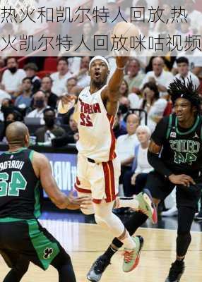 热火和凯尔特人回放,热火凯尔特人回放咪咕视频