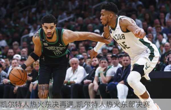 凯尔特人热火东决再遇,凯尔特人热火东部决赛