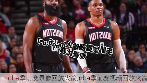 nba季前赛录像回放火箭,nba季前赛视频回放火箭