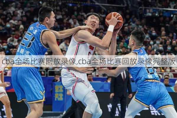 cba全场比赛回放录像,cba全场比赛回放录像完整版