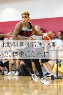 比斯利身体素质,比斯利身体素质怎么样