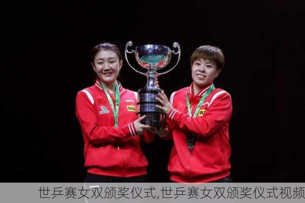 世乒赛女双颁奖仪式,世乒赛女双颁奖仪式视频