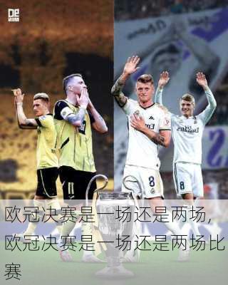 欧冠决赛是一场还是两场,欧冠决赛是一场还是两场比赛