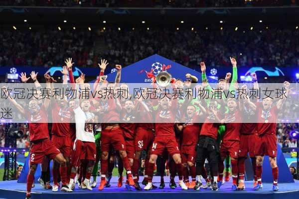 欧冠决赛利物浦vs热刺,欧冠决赛利物浦vs热刺女球迷