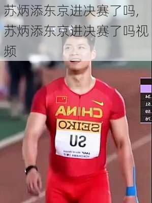 苏炳添东京进决赛了吗,苏炳添东京进决赛了吗视频
