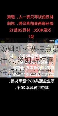 汤姆斯杯赛特点是什么,汤姆斯杯赛特点是什么意思