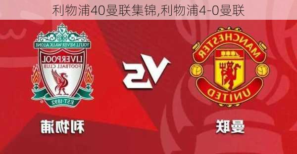 利物浦40曼联集锦,利物浦4-0曼联