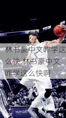 林书豪中文咋学这么快,林书豪中文咋学这么快啊