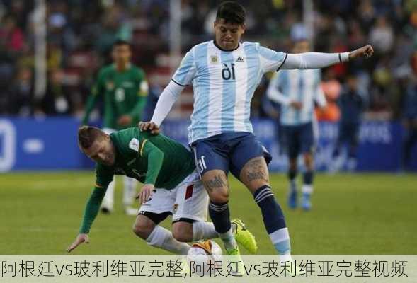 阿根廷vs玻利维亚完整,阿根廷vs玻利维亚完整视频