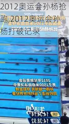 2012奥运会孙杨抢跑,2012奥运会孙杨打破记录