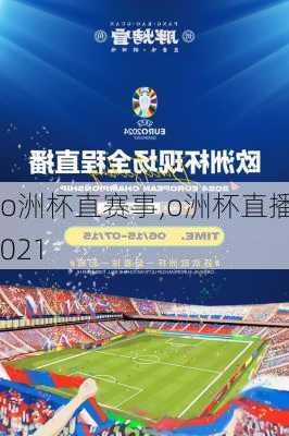 o洲杯直赛事,o洲杯直播2021