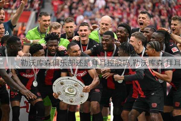 勒沃库森俱乐部还是拜耳控股吗,勒沃库森 拜耳