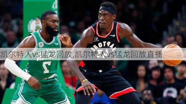 凯尔特人vs猛龙回放,凯尔特人vs猛龙回放直播