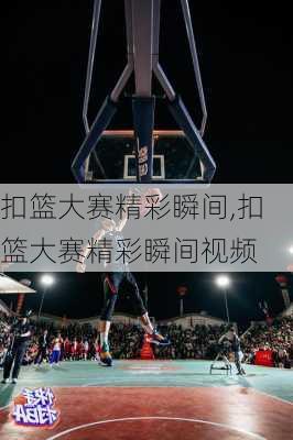 扣篮大赛精彩瞬间,扣篮大赛精彩瞬间视频