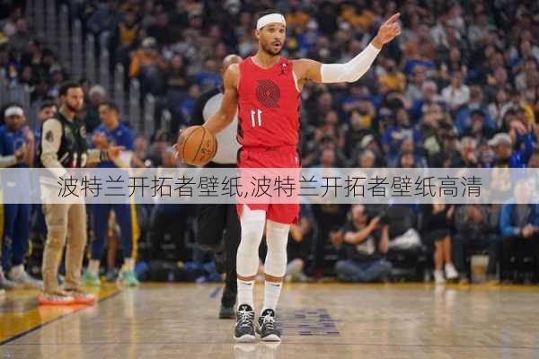 波特兰开拓者壁纸,波特兰开拓者壁纸高清