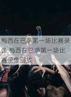 梅西在巴萨第一场比赛录像,梅西在巴萨第一场比赛录像回放
