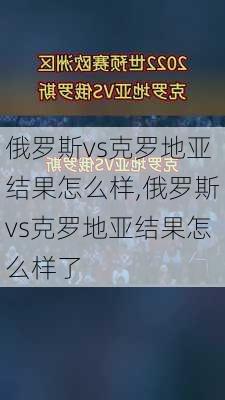 俄罗斯vs克罗地亚结果怎么样,俄罗斯vs克罗地亚结果怎么样了