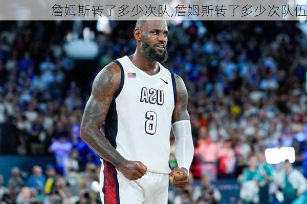 詹姆斯转了多少次队,詹姆斯转了多少次队伍