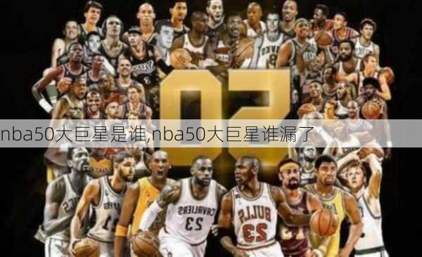 nba50大巨星是谁,nba50大巨星谁漏了