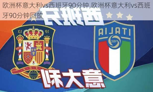 欧洲杯意大利vs西班牙90分钟,欧洲杯意大利vs西班牙90分钟回放