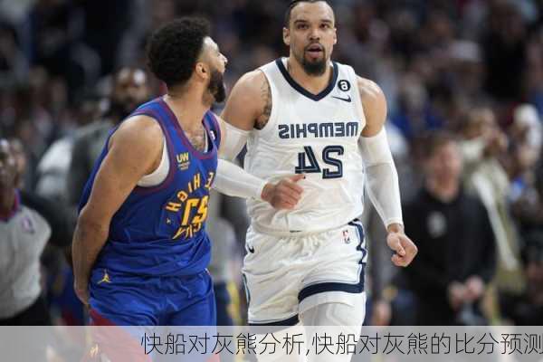 快船对灰熊分析,快船对灰熊的比分预测