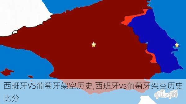 西班牙VS葡萄牙架空历史,西班牙vs葡萄牙架空历史比分
