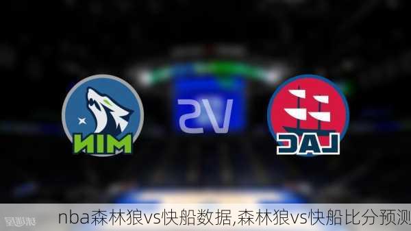 nba森林狼vs快船数据,森林狼vs快船比分预测