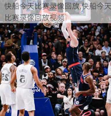 快船今天比赛录像回放,快船今天比赛录像回放视频