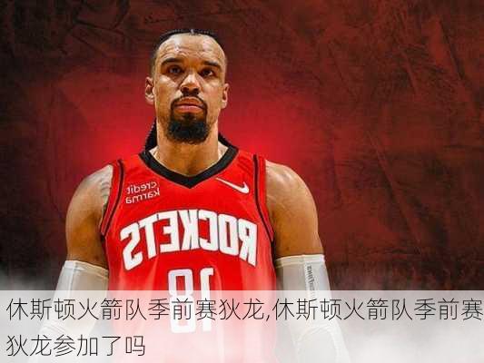 休斯顿火箭队季前赛狄龙,休斯顿火箭队季前赛狄龙参加了吗