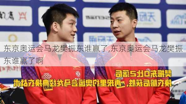 东京奥运会马龙樊振东谁赢了,东京奥运会马龙樊振东谁赢了啊