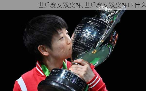 世乒赛女双奖杯,世乒赛女双奖杯叫什么