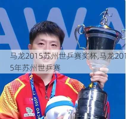 马龙2015苏州世乒赛奖杯,马龙2015年苏州世乒赛