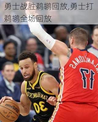 勇士战胜鹈鹕回放,勇士打鹈鹕全场回放