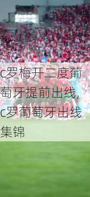 c罗梅开二度葡萄牙提前出线,c罗葡萄牙出线集锦