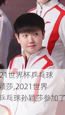 2021世界杯乒乓球孙颖莎,2021世界杯乒乓球孙颖莎参加了吗